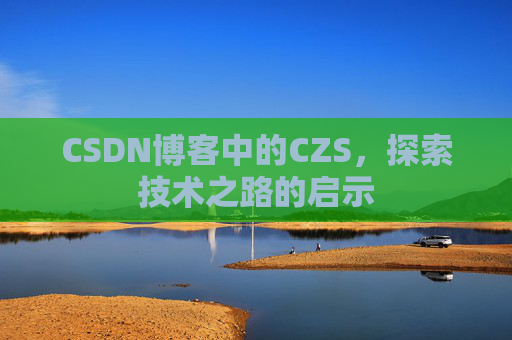 CSDN博客中的CZS，探索技术之路的启示